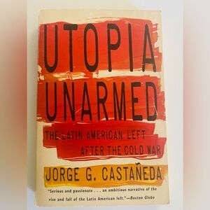Utopia Unarmed by Jorge G. Castañeda - Red & Yellow Paperback
